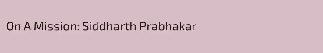 On A Mission: Siddharth Prabhakar